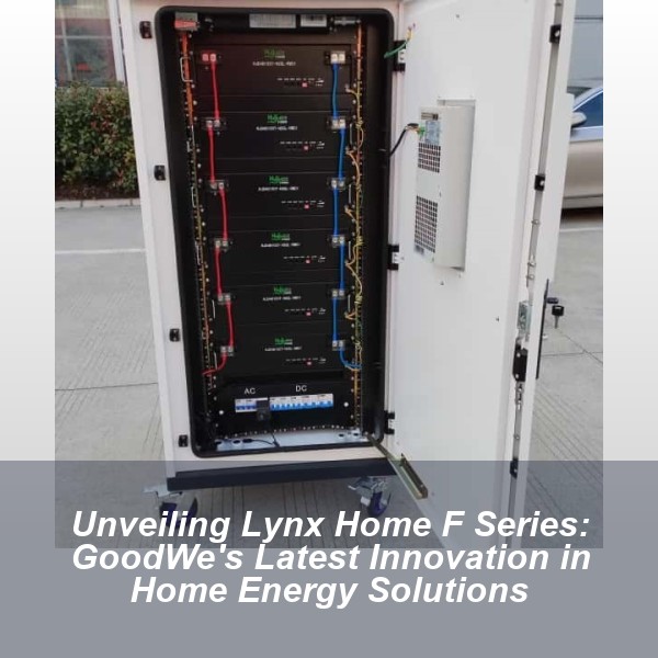 Unveiling Lynx Home F Series: GoodWe's Latest Innovation in Home Energy Solutions